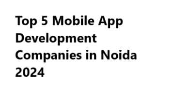 Top 5 Mobile App Development Companies in Noida 2024